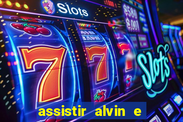 assistir alvin e os esquilos